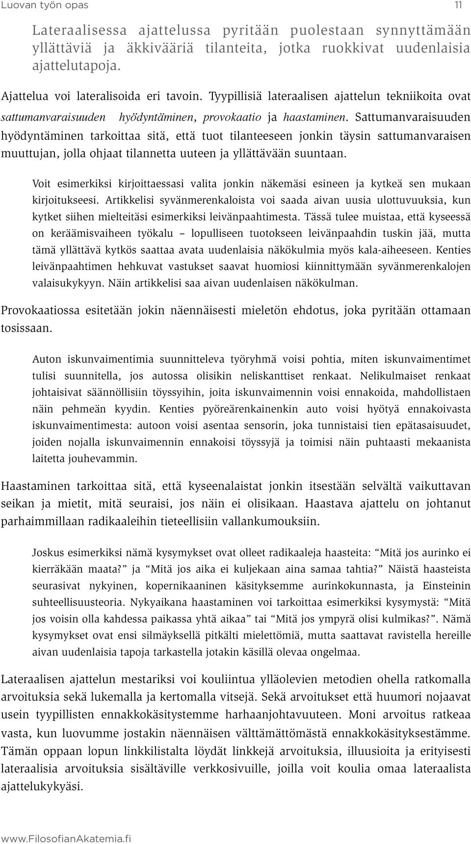 Sattumanvaraisuuden hyödyntäminen tarkoittaa sitä, että tuot tilanteeseen jonkin täysin sattumanvaraisen muuttujan, jolla ohjaat tilannetta uuteen ja yllättävään suuntaan.