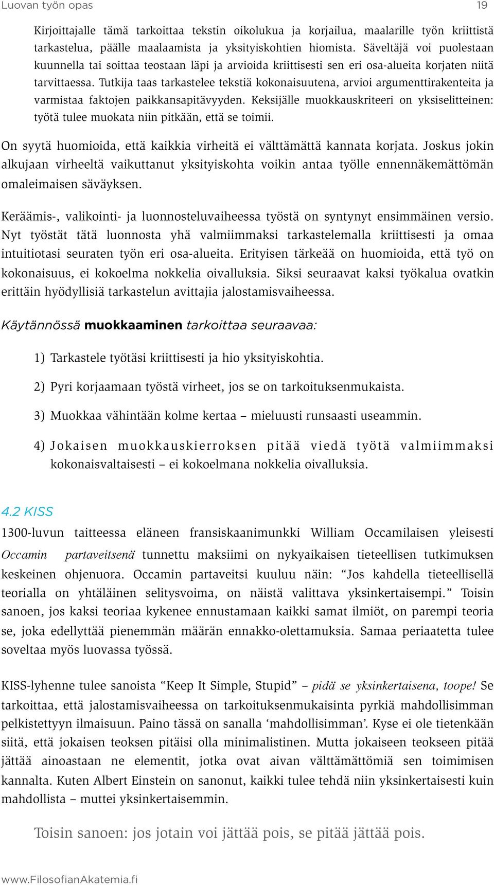 Tutkija taas tarkastelee tekstiä kokonaisuutena, arvioi argumenttirakenteita ja varmistaa faktojen paikkansapitävyyden.