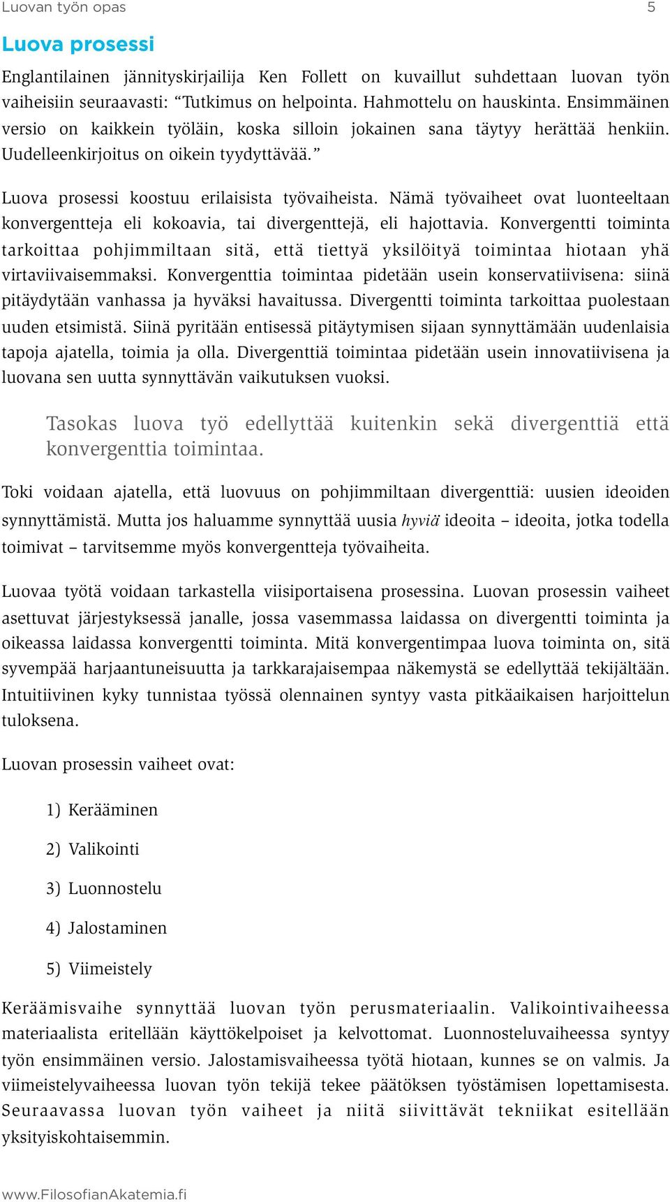 Nämä työvaiheet ovat luonteeltaan konvergentteja eli kokoavia, tai divergenttejä, eli hajottavia.