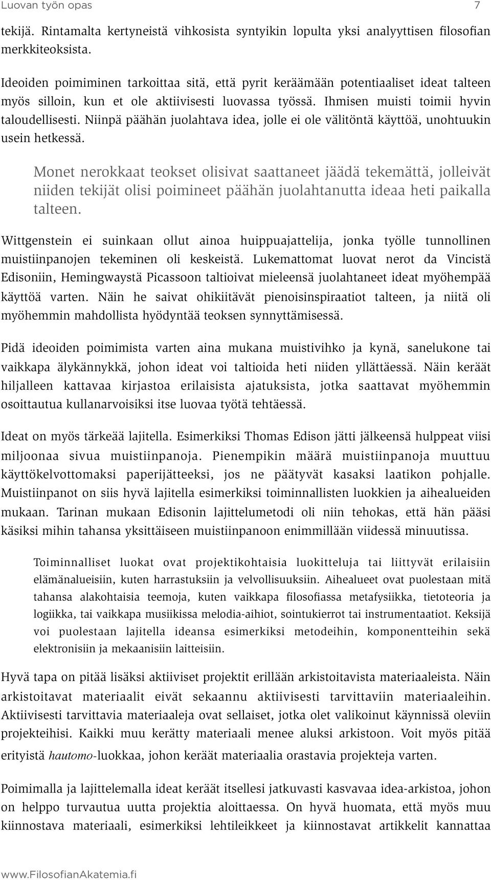 Niinpä päähän juolahtava idea, jolle ei ole välitöntä käyttöä, unohtuukin usein hetkessä.