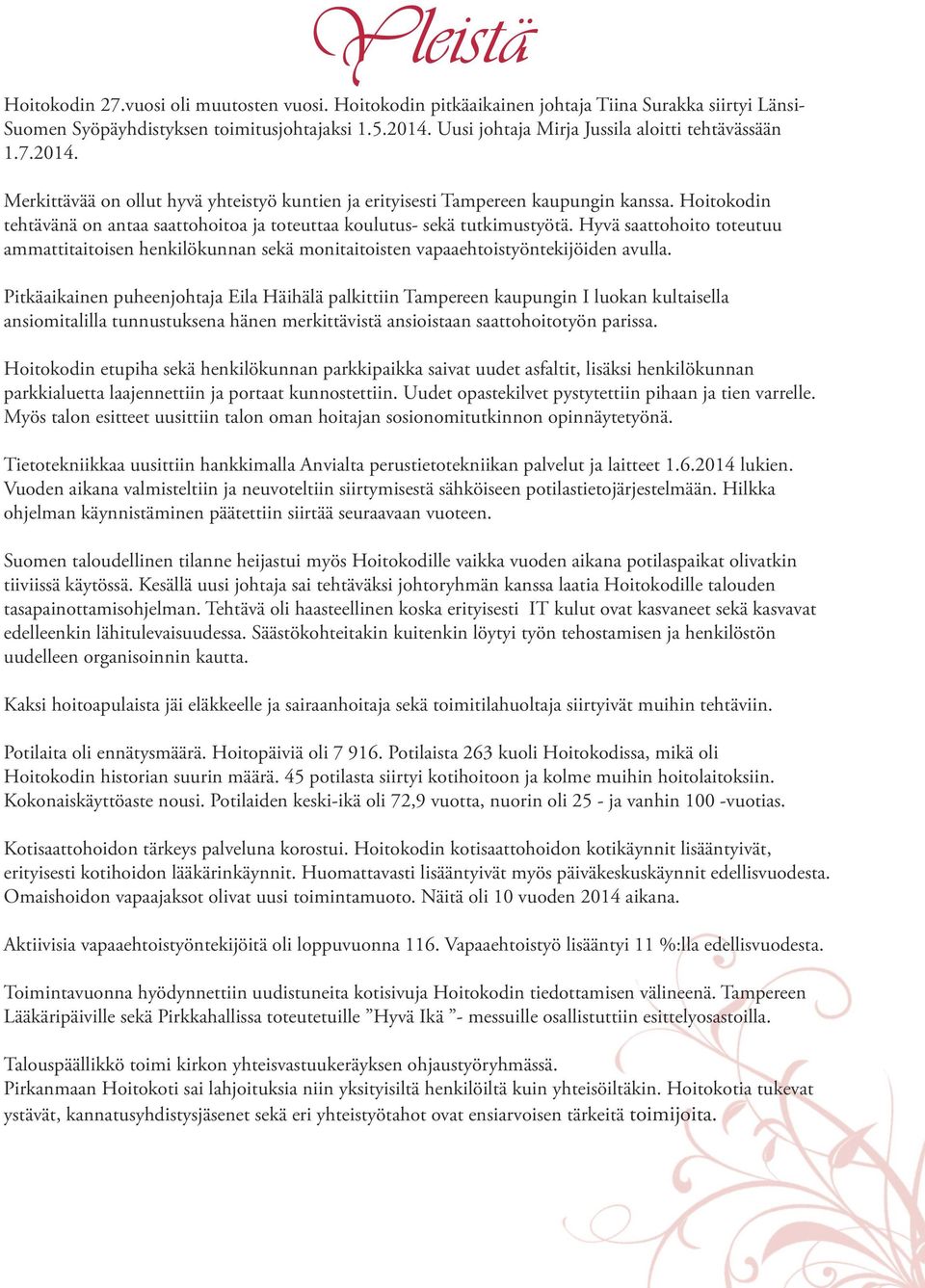 Hoitokodin tehtävänä on antaa saattohoitoa ja toteuttaa koulutus- sekä tutkimustyötä. Hyvä saattohoito toteutuu ammattitaitoisen henkilökunnan sekä monitaitoisten vapaaehtoistyöntekijöiden avulla.