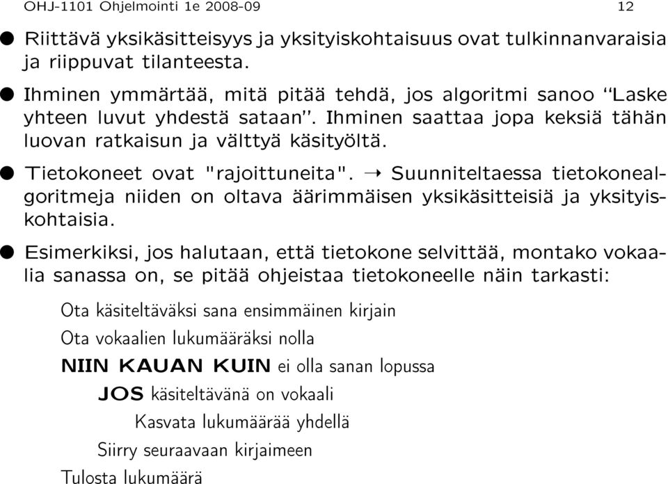 Tietokoneet ovat "rajoittuneita". Suunniteltaessa tietokonealgoritmeja niiden on oltava äärimmäisen yksikäsitteisiä ja yksityiskohtaisia.