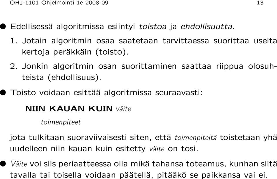 Toisto voidaan esittää algoritmissa seuraavasti: NIIN KAUAN KUIN väite toimenpiteet jota tulkitaan suoraviivaisesti siten, että toimenpiteitä toistetaan