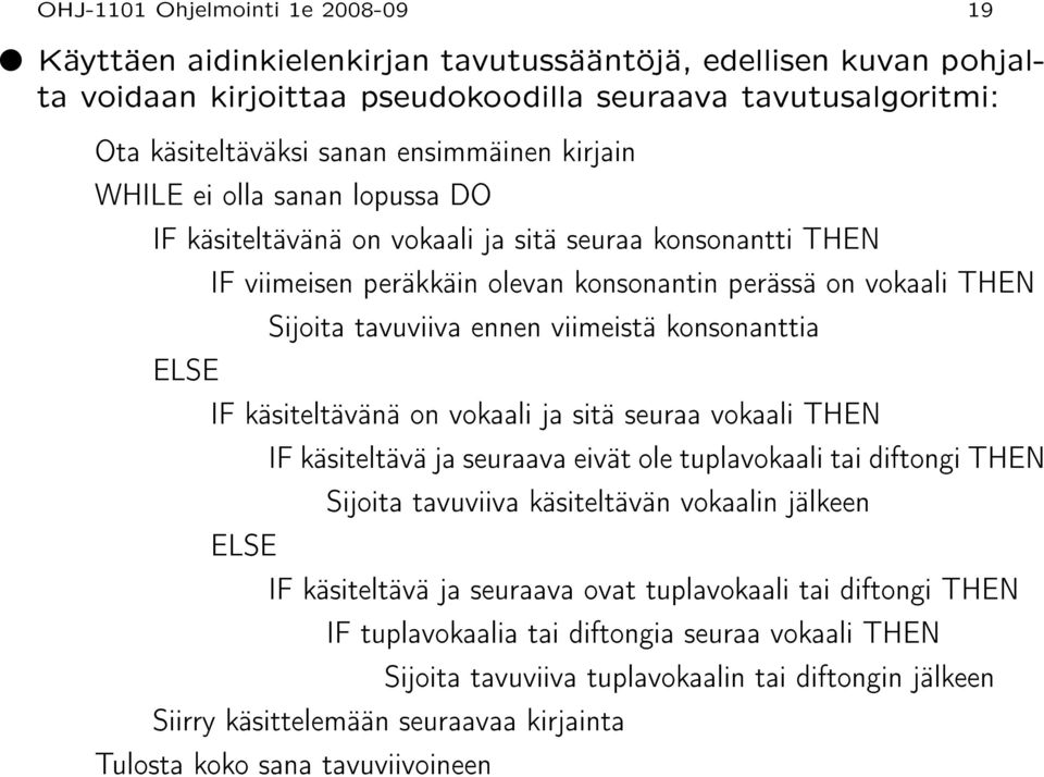 ennen viimeistä konsonanttia ELSE IF käsiteltävänä on vokaali ja sitä seuraa vokaali THEN IF käsiteltävä ja seuraava eivät ole tuplavokaali tai diftongi THEN Sijoita tavuviiva käsiteltävän vokaalin