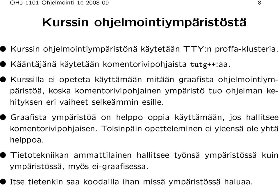 Kurssilla ei opeteta käyttämään mitään graasta ohjelmointiympäristöä, koska komentorivipohjainen ympäristö tuo ohjelman kehityksen eri vaiheet selkeämmin