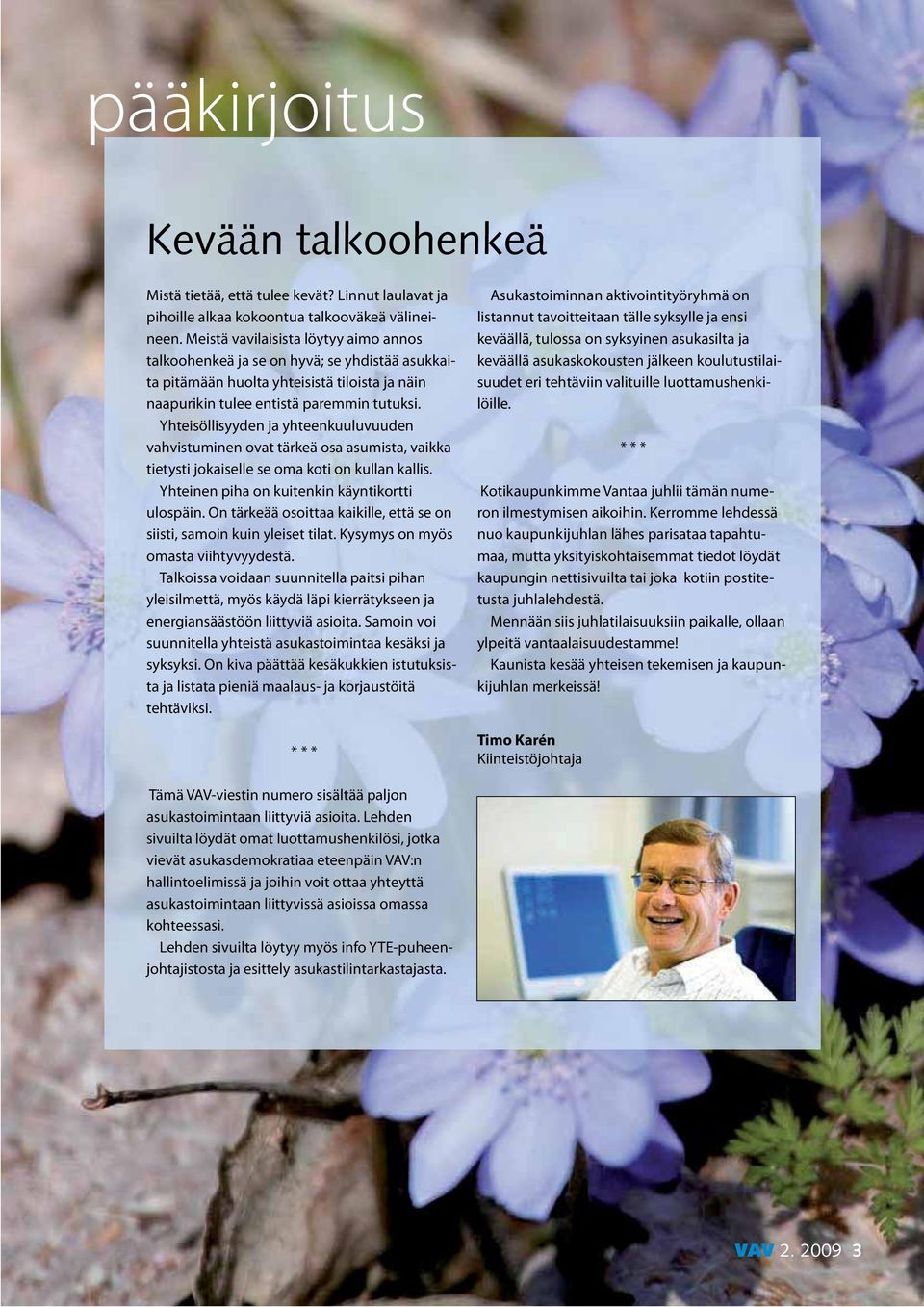 Yhteisöllisyyden ja yhteenkuuluvuuden vahvistuminen ovat tärkeä osa asumista, vaikka tietysti jokaiselle se oma koti on kullan kallis. Yhteinen piha on kuitenkin käyntikortti ulospäin.