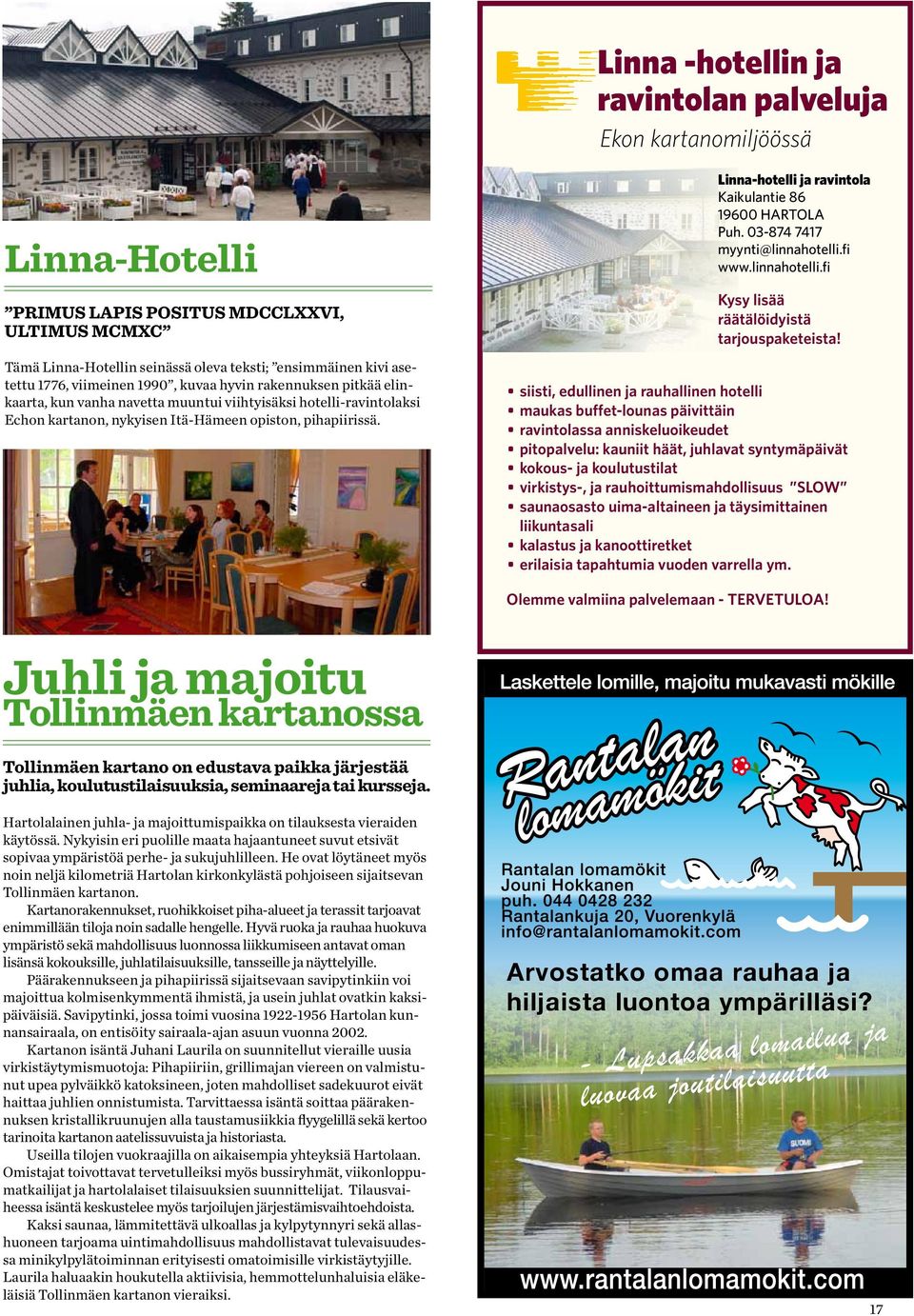 Linna-hotelli ja ravintola Kaikulantie 86 19600 HARTOLA Puh. 03-874 7417 myynti@linnahotelli.fi www.linnahotelli.fi Kysy lisää räätälöidyistä tarjouspaketeista!