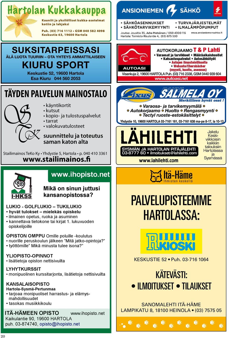 0400 804 379, 0400 155 177 SUKSITARPEISSASI ÄLÄ LUOTA TUURIIN OTA YHTEYS AMMATTILAISEEN KIURU SPORT Keskustie 52, 19600 Hartola Esa Kiuru 044 560 2053 TÄYDEN PALVELUN MAINOSTALO S T K saman katon