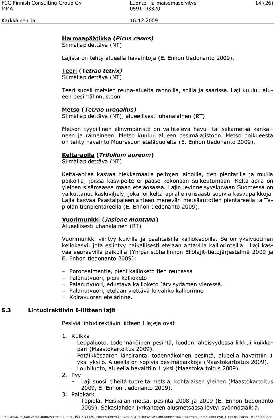 Metso (Tetrao urogallus) Silmälläpidettävä (NT), alueellisesti uhanalainen (RT) Metson tyypillinen elinympäristö on vaihteleva havu- tai sekametsä kankaineen ja rämeineen.