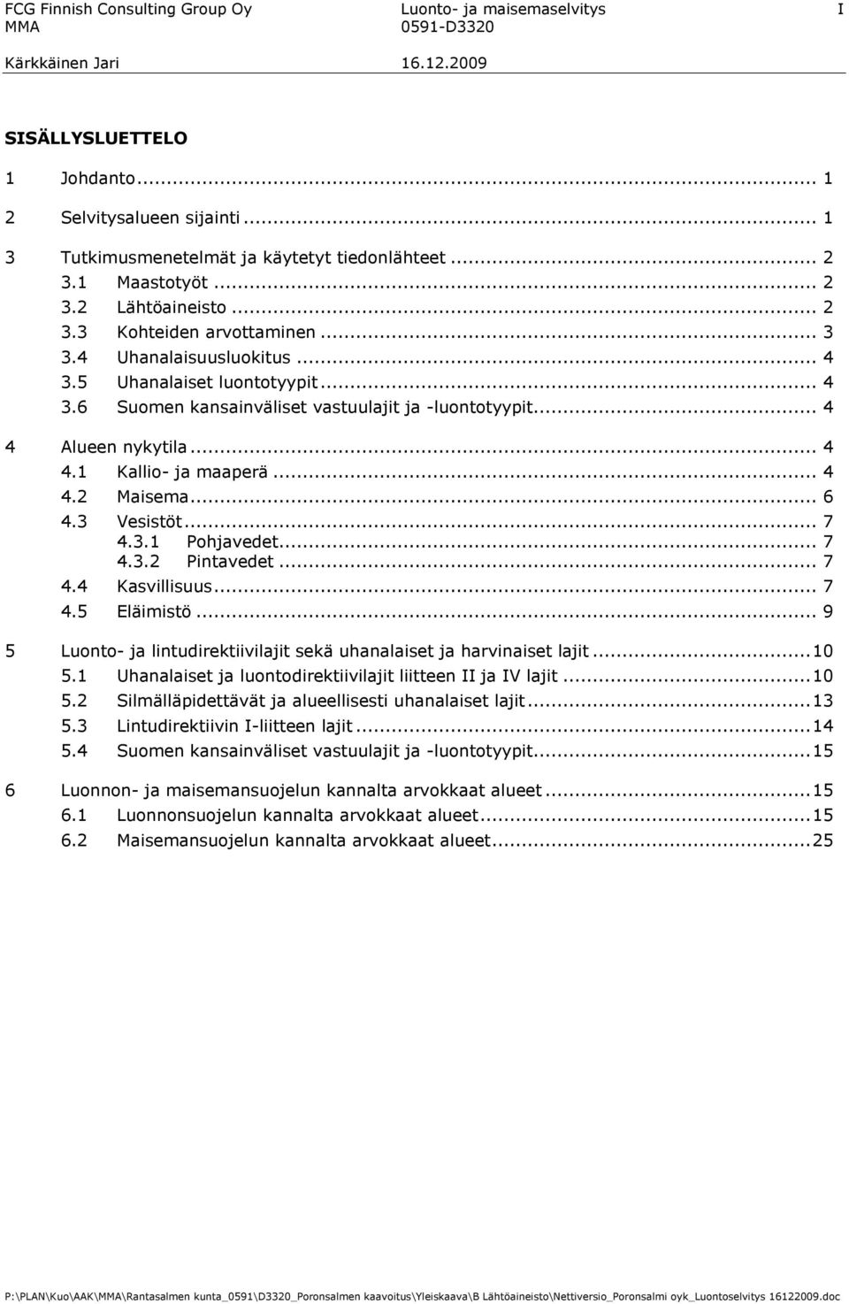 .. 4 4.2 Maisema... 6 4.3 Vesistöt... 7 4.3.1 Pohjavedet... 7 4.3.2 Pintavedet... 7 4.4 Kasvillisuus... 7 4.5 Eläimistö... 9 5 Luonto- ja lintudirektiivilajit sekä uhanalaiset ja harvinaiset lajit.