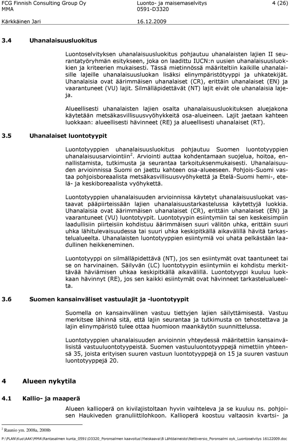 mukaisesti. Tässä mietinnössä määriteltiin kaikille uhanalaisille lajeille uhanalaisuusluokan lisäksi elinympäristötyyppi ja uhkatekijät.