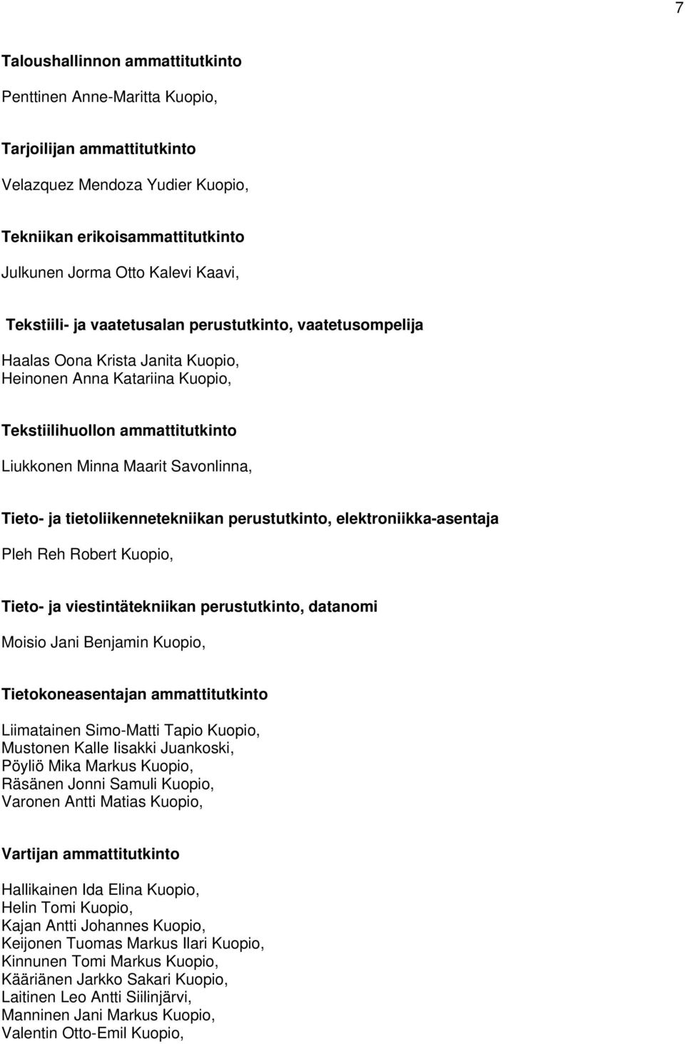 ja tietoliikennetekniikan perustutkinto, elektroniikka-asentaja Pleh Reh Robert Kuopio, Tieto- ja viestintätekniikan perustutkinto, datanomi Moisio Jani Benjamin Kuopio, Tietokoneasentajan