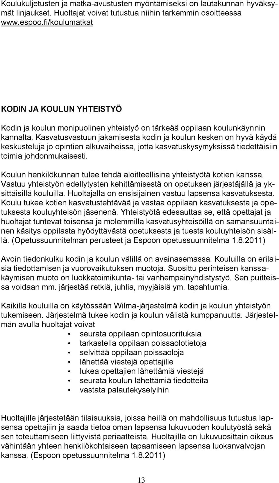 Kasvatusvastuun jakamisesta kodin ja koulun kesken on hyvä käydä keskusteluja jo opintien alkuvaiheissa, jotta kasvatuskysymyksissä tiedettäisiin toimia johdonmukaisesti.