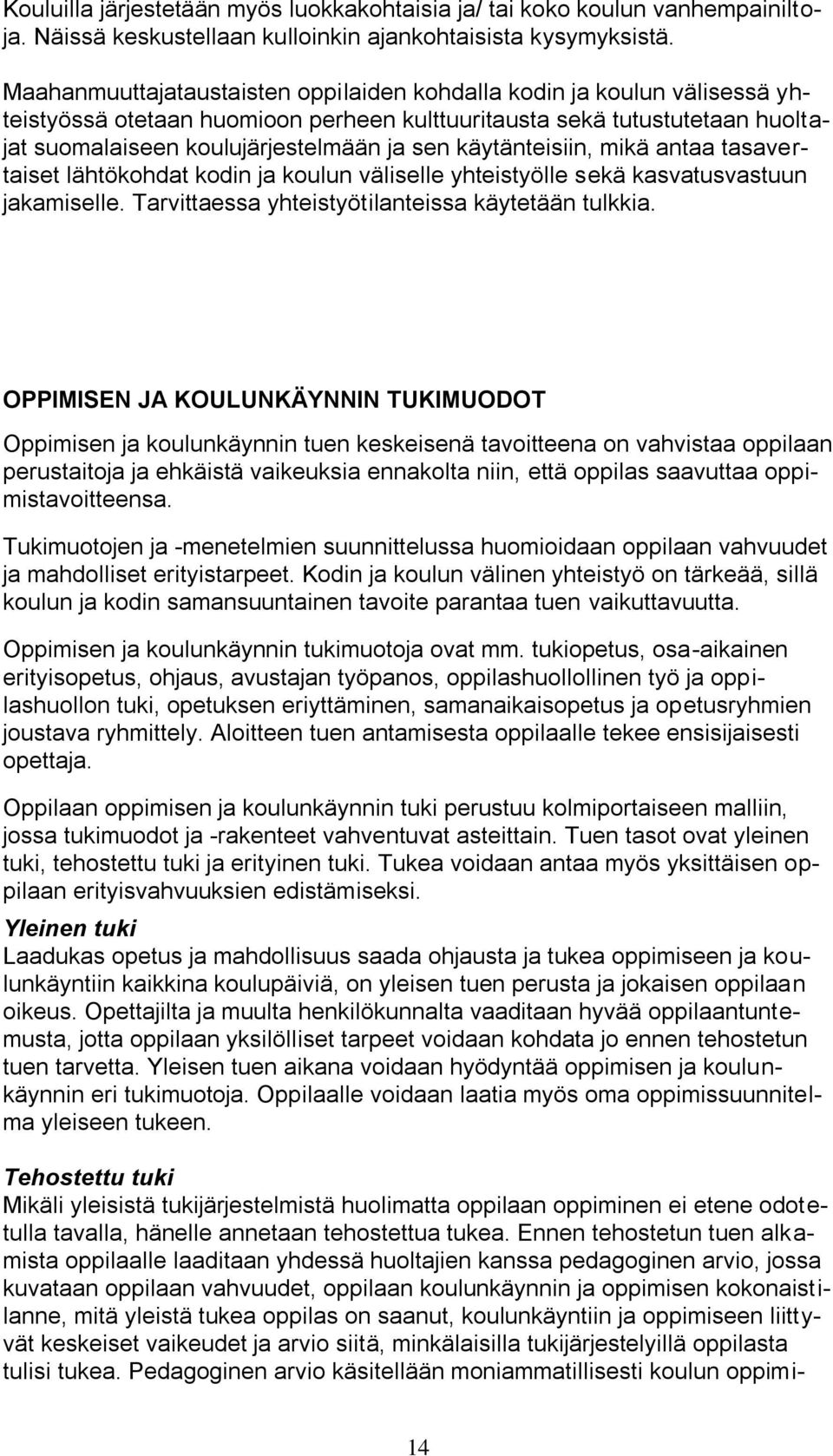 käytänteisiin, mikä antaa tasavertaiset lähtökohdat kodin ja koulun väliselle yhteistyölle sekä kasvatusvastuun jakamiselle. Tarvittaessa yhteistyötilanteissa käytetään tulkkia.