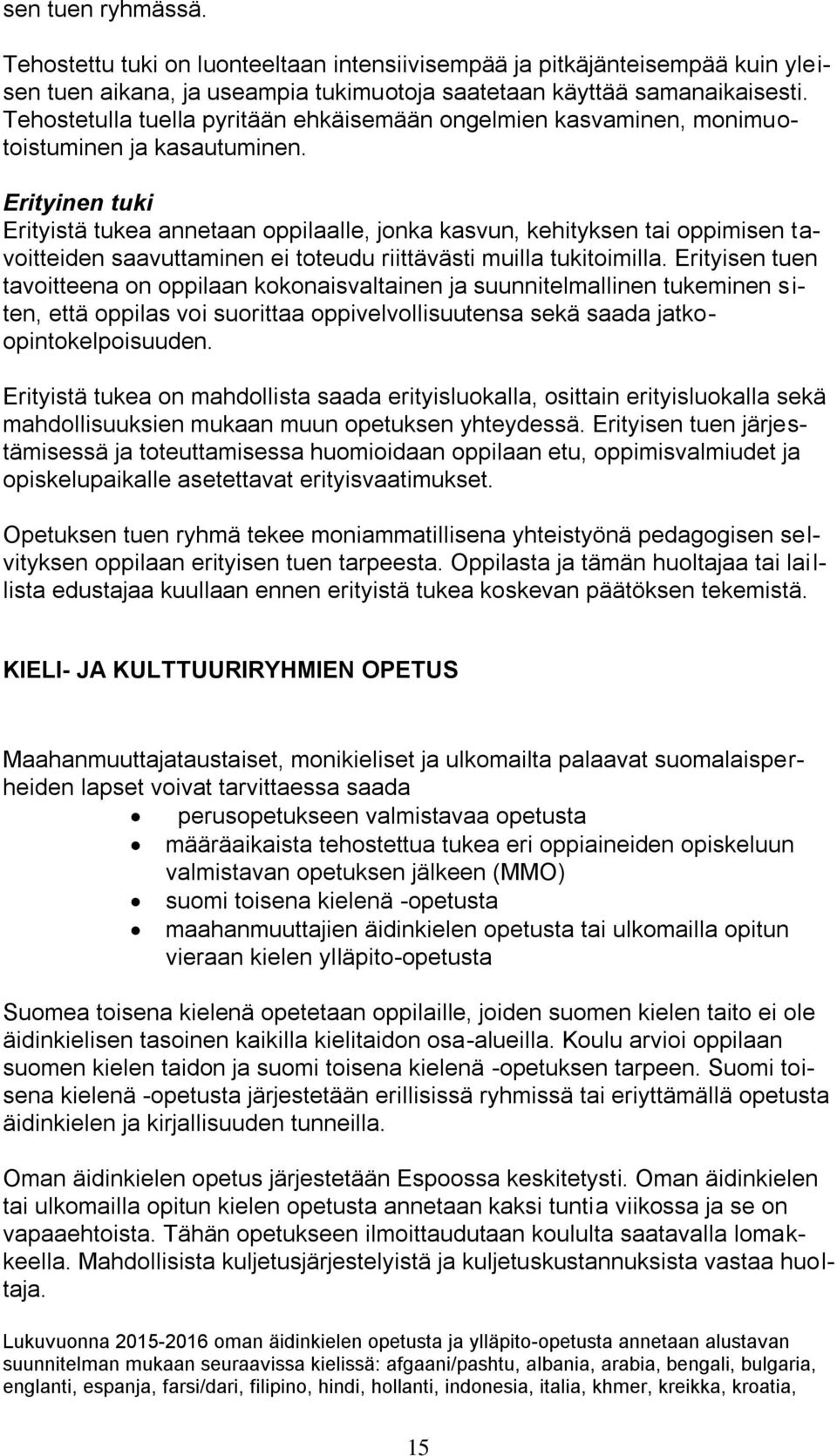 Erityinen tuki Erityistä tukea annetaan oppilaalle, jonka kasvun, kehityksen tai oppimisen tavoitteiden saavuttaminen ei toteudu riittävästi muilla tukitoimilla.