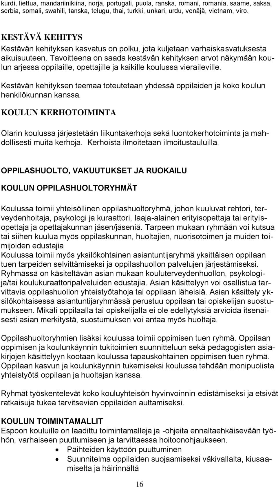 Tavoitteena on saada kestävän kehityksen arvot näkymään koulun arjessa oppilaille, opettajille ja kaikille koulussa vieraileville.