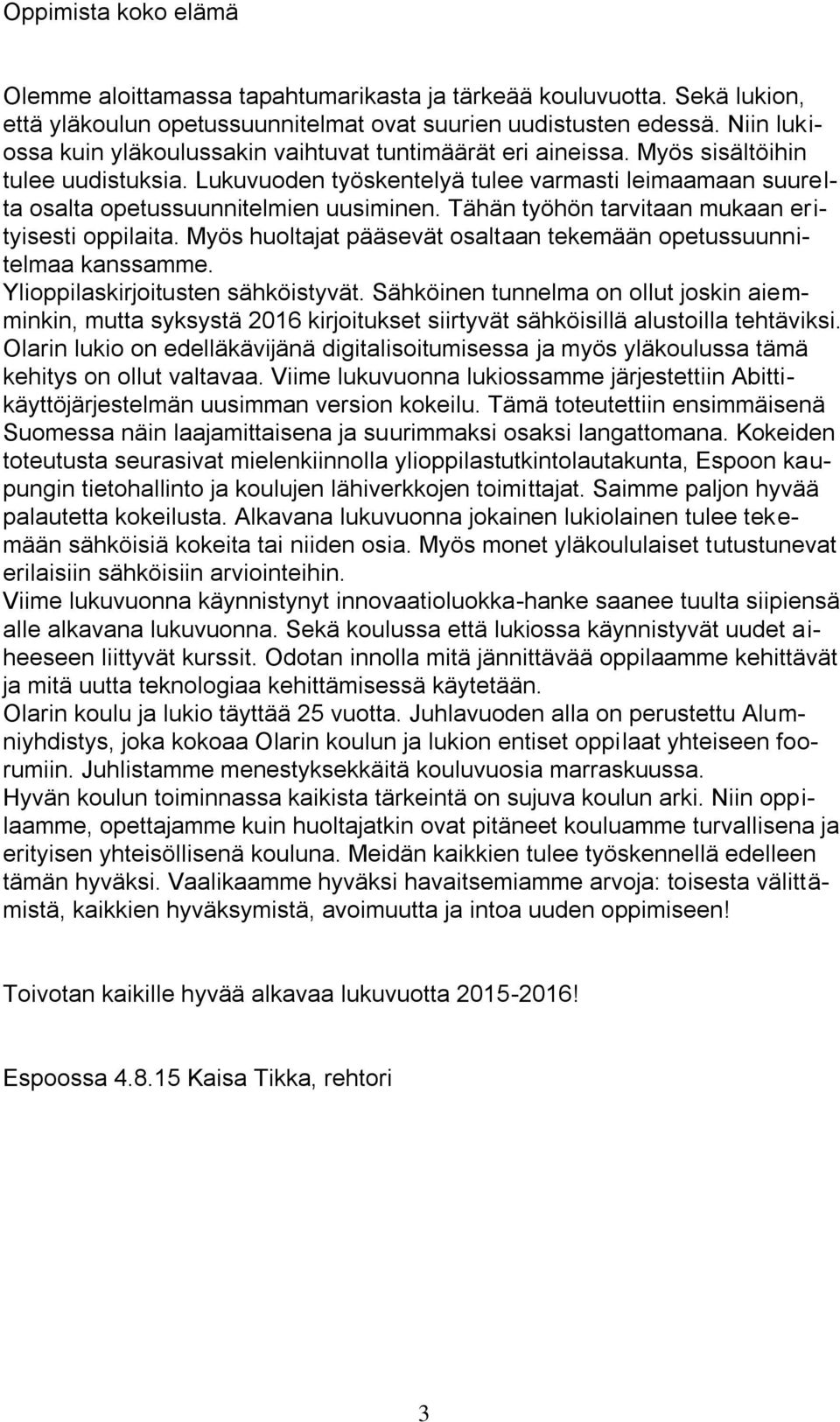 Lukuvuoden työskentelyä tulee varmasti leimaamaan suurelta osalta opetussuunnitelmien uusiminen. Tähän työhön tarvitaan mukaan erityisesti oppilaita.