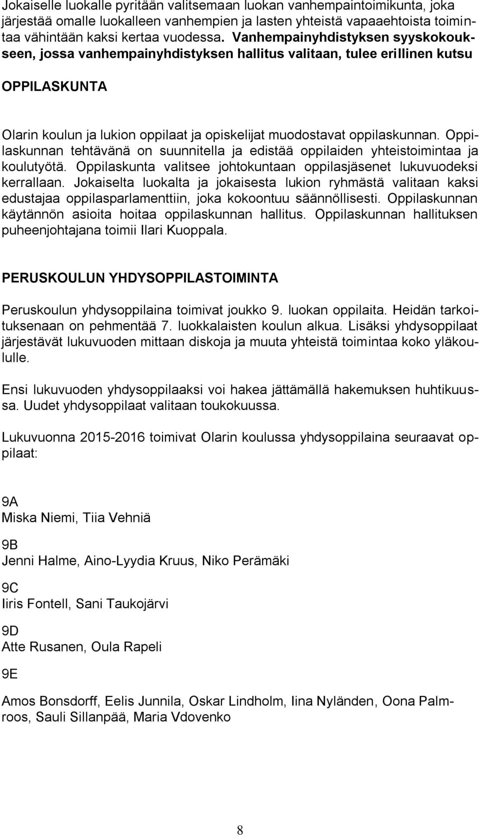 Oppilaskunnan tehtävänä on suunnitella ja edistää oppilaiden yhteistoimintaa ja koulutyötä. Oppilaskunta valitsee johtokuntaan oppilasjäsenet lukuvuodeksi kerrallaan.