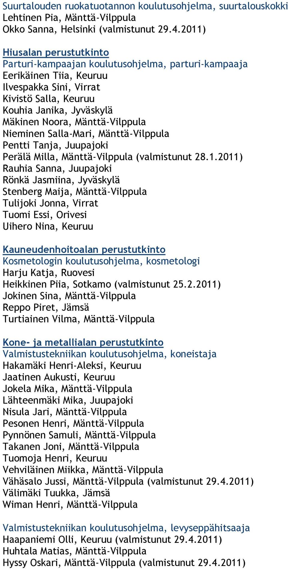 Mänttä-Vilppula Nieminen Salla-Mari, Mänttä-Vilppula Pentti Tanja, Juupajoki Perälä Milla, Mänttä-Vilppula (valmistunut 28.1.