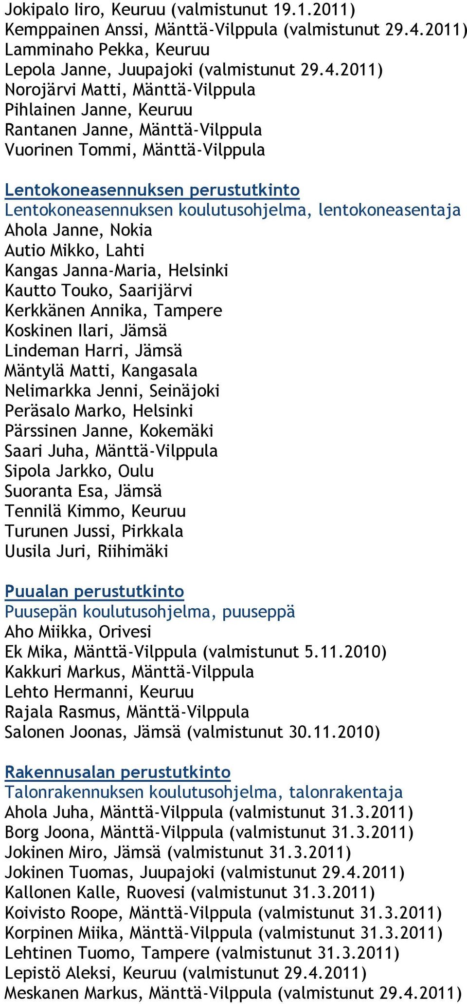 2011) Norojärvi Matti, Mänttä-Vilppula Pihlainen Janne, Keuruu Rantanen Janne, Mänttä-Vilppula Vuorinen Tommi, Mänttä-Vilppula Lentokoneasennuksen perustutkinto Lentokoneasennuksen koulutusohjelma,