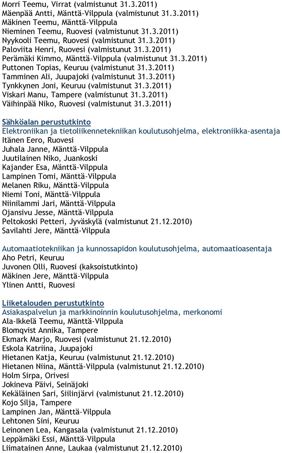 3.2011) Tynkkynen Joni, Keuruu (valmistunut 31.3.2011) Viskari Manu, Tampere (valmistunut 31.3.2011) Väihinpää Niko, Ruovesi (valmistunut 31.3.2011) Sähköalan perustutkinto Elektroniikan ja