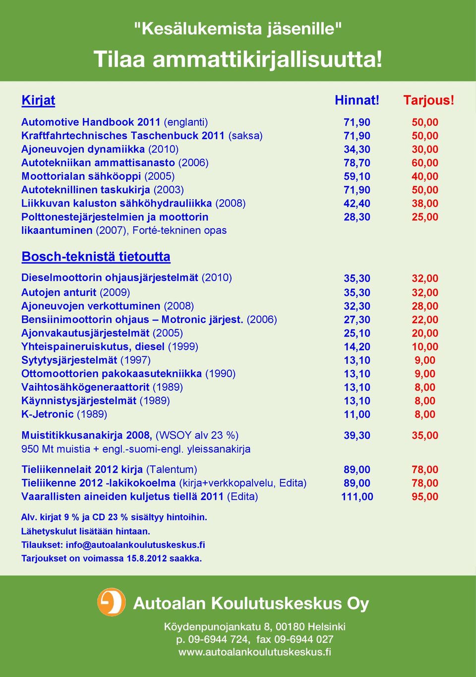 Moottorialan sähköoppi (2005) 59,10 40,00 Autoteknillinen taskukirja (2003) 71,90 50,00 Liikkuvan kaluston sähköhydrauliikka (2008) 42,40 38,00 Polttonestejärjestelmien ja moottorin 28,30 25,00