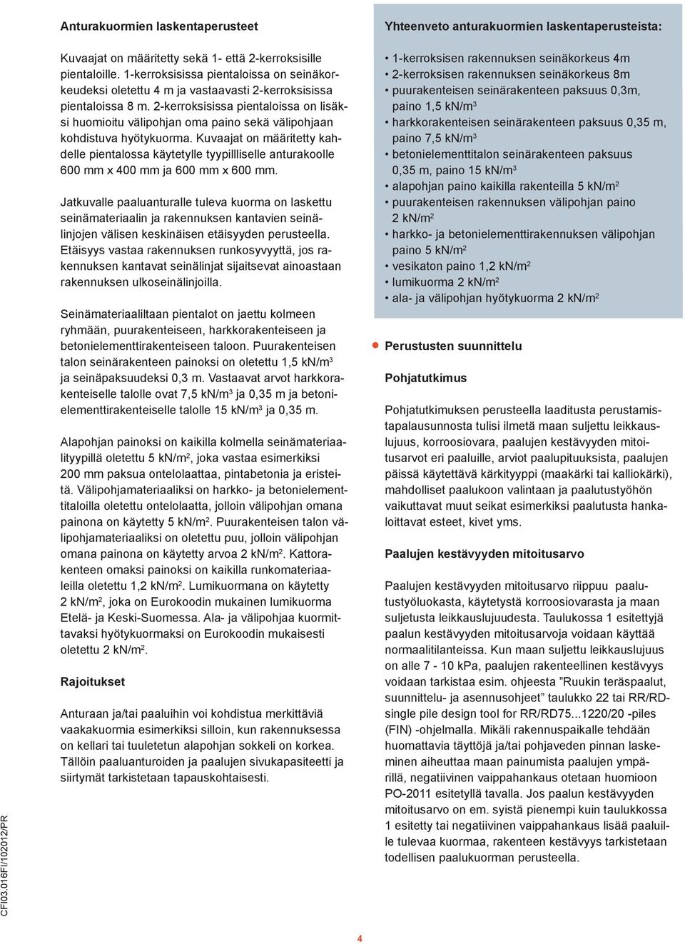 2-kerroksisissa pientaloissa on lisäksi huomioitu välipohjan oma paino sekä välipohjaan kohdistuva hyötykuorma.