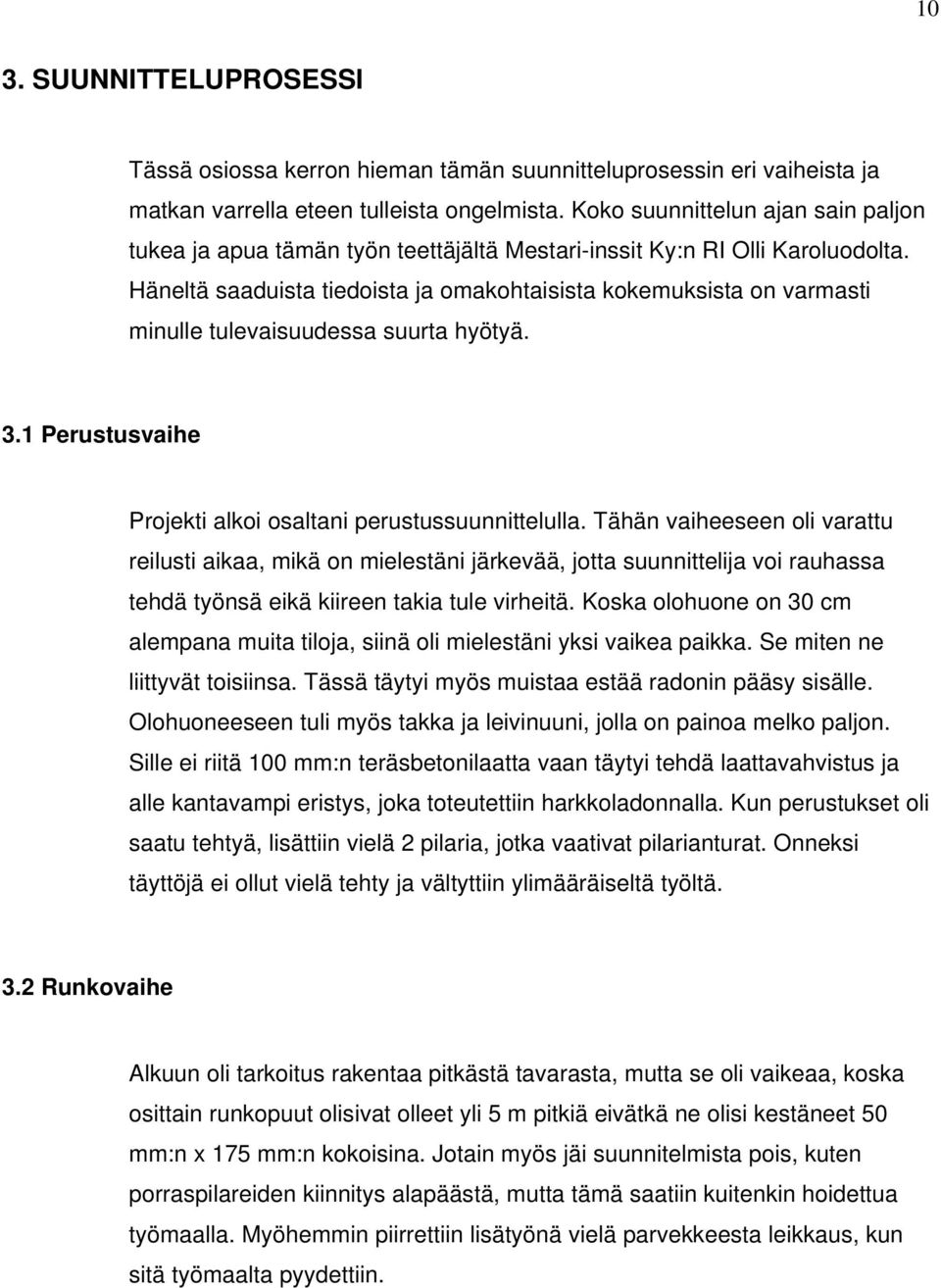 Häneltä saaduista tiedoista ja omakohtaisista kokemuksista on varmasti minulle tulevaisuudessa suurta hyötyä. 3.1 Perustusvaihe Projekti alkoi osaltani perustussuunnittelulla.
