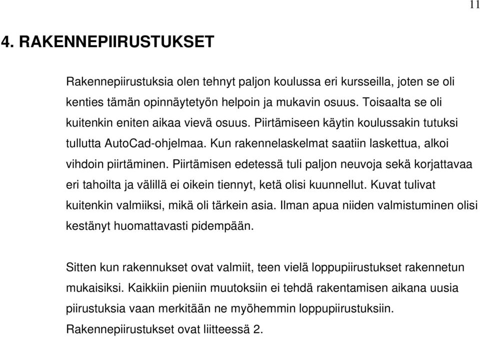 Piirtämisen edetessä tuli paljon neuvoja sekä korjattavaa eri tahoilta ja välillä ei oikein tiennyt, ketä olisi kuunnellut. Kuvat tulivat kuitenkin valmiiksi, mikä oli tärkein asia.