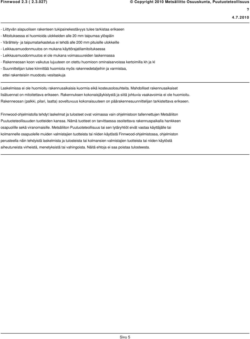 2010 - Liittyvän alapuolisen rakenteen tukipainekestävyys tulee tarkistaa erikseen - Mitoituksessa ei huomioida ulokkeiden alle 20 mm taipumaa ylöspäin - Värähtely- ja taipumatarkastelua ei tehdä