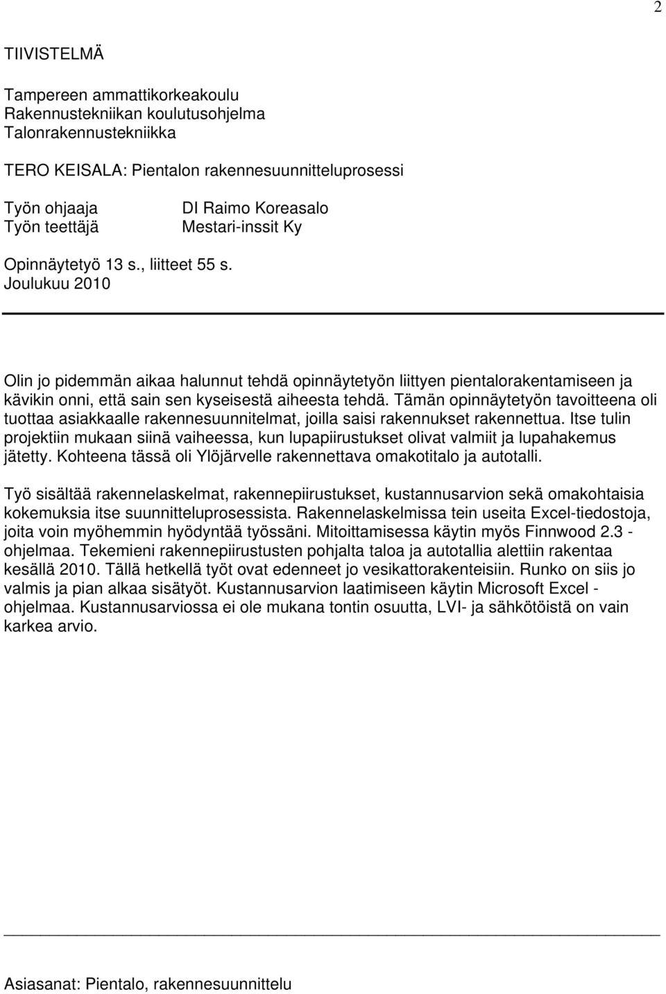 Joulukuu 2010 Olin jo pidemmän aikaa halunnut tehdä opinnäytetyön liittyen pientalorakentamiseen ja kävikin onni, että sain sen kyseisestä aiheesta tehdä.