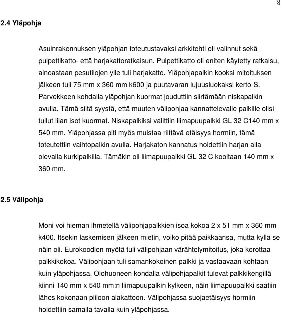 Parvekkeen kohdalla yläpohjan kuormat jouduttiin siirtämään niskapalkin avulla. Tämä siitä syystä, että muuten välipohjaa kannattelevalle palkille olisi tullut liian isot kuormat.