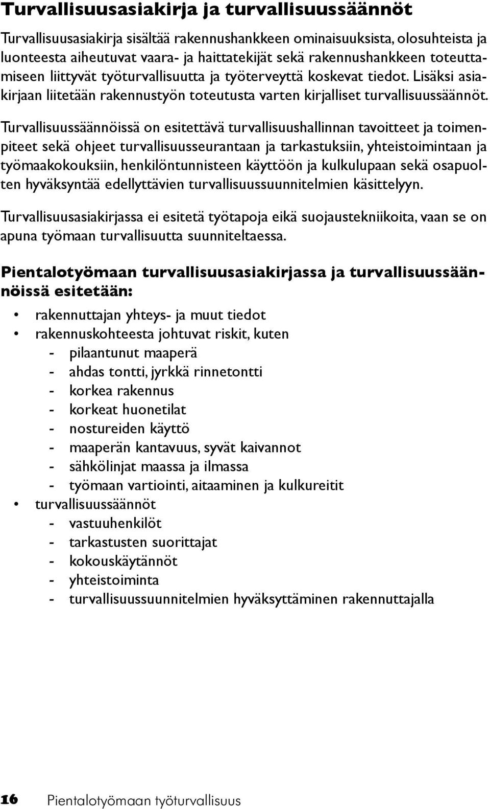 Turvallisuussäännöissä on esitettävä turvallisuushallinnan tavoitteet ja toimenpiteet sekä ohjeet turvallisuusseurantaan ja tarkastuksiin, yhteistoimintaan ja työmaakokouksiin, henkilöntunnisteen