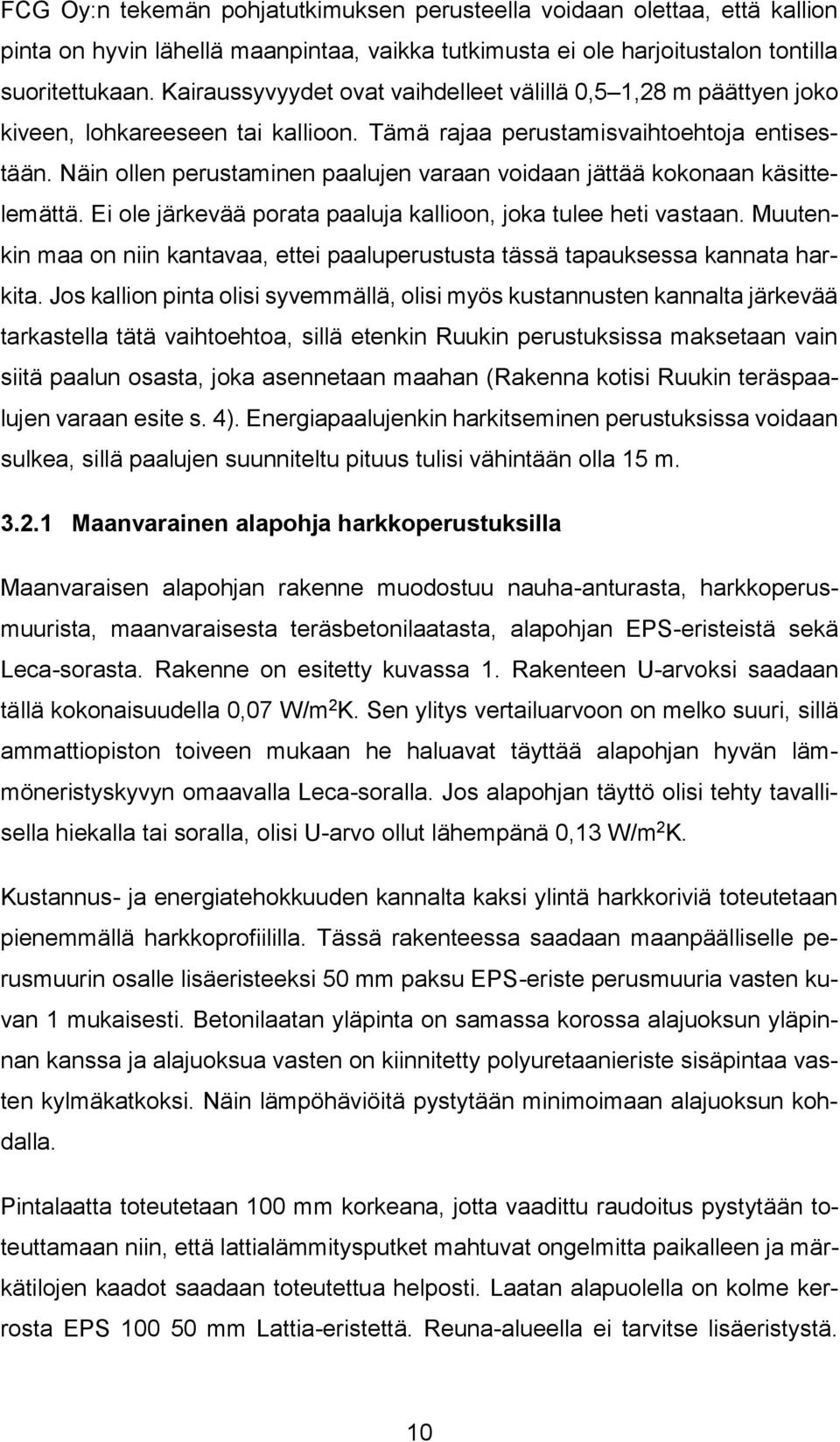 Näin ollen perustaminen paalujen varaan voidaan jättää kokonaan käsittelemättä. Ei ole järkevää porata paaluja kallioon, joka tulee heti vastaan.