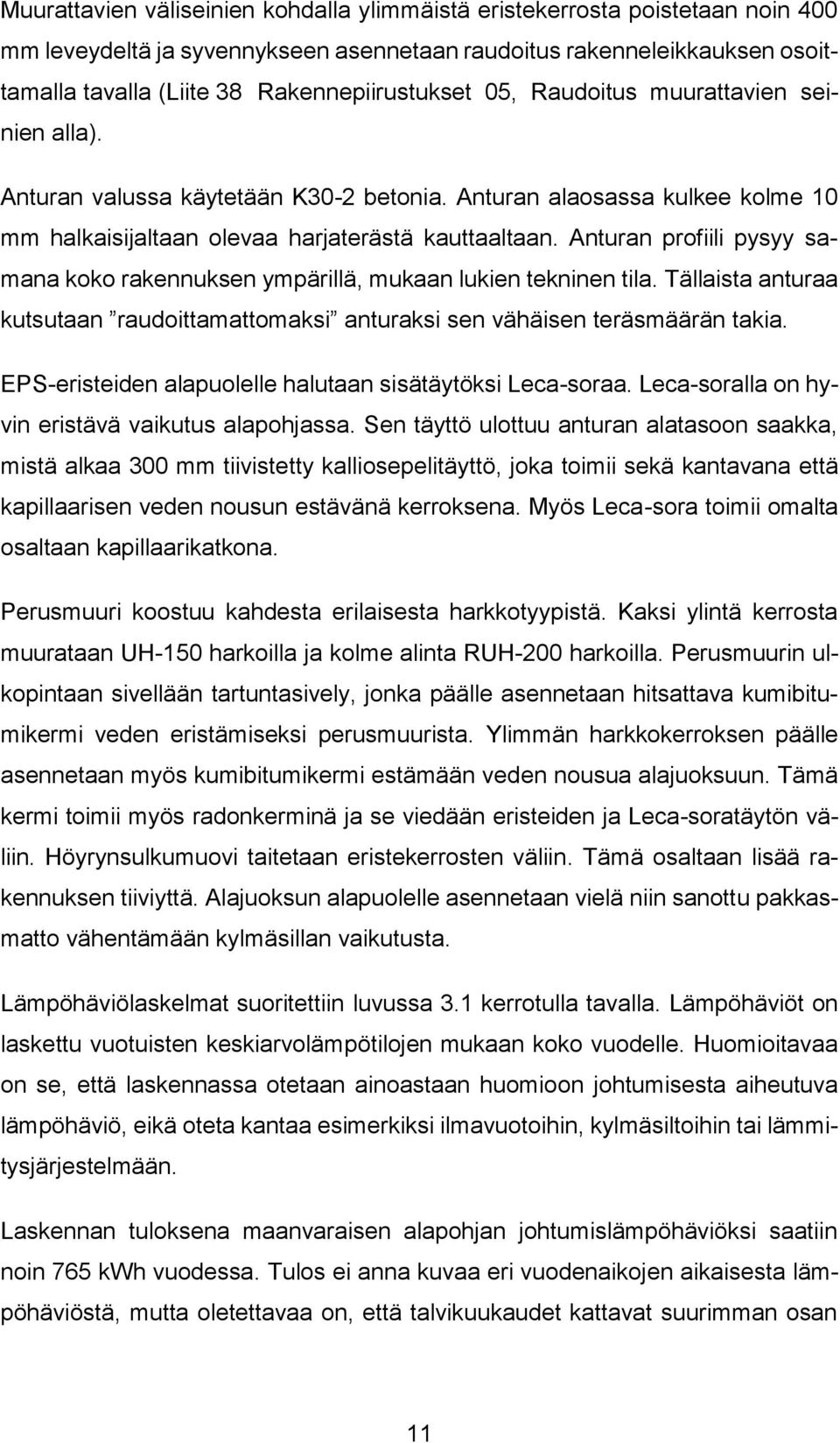 Anturan profiili pysyy samana koko rakennuksen ympärillä, mukaan lukien tekninen tila. Tällaista anturaa kutsutaan raudoittamattomaksi anturaksi sen vähäisen teräsmäärän takia.