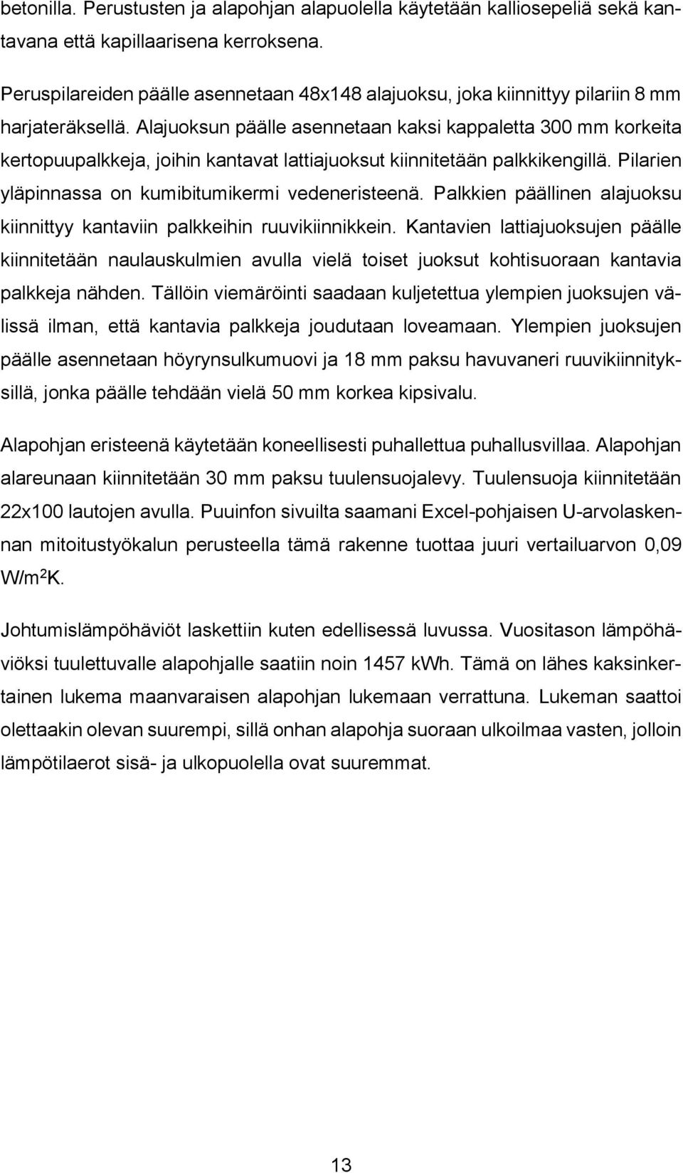 Alajuoksun päälle asennetaan kaksi kappaletta 300 mm korkeita kertopuupalkkeja, joihin kantavat lattiajuoksut kiinnitetään palkkikengillä. Pilarien yläpinnassa on kumibitumikermi vedeneristeenä.