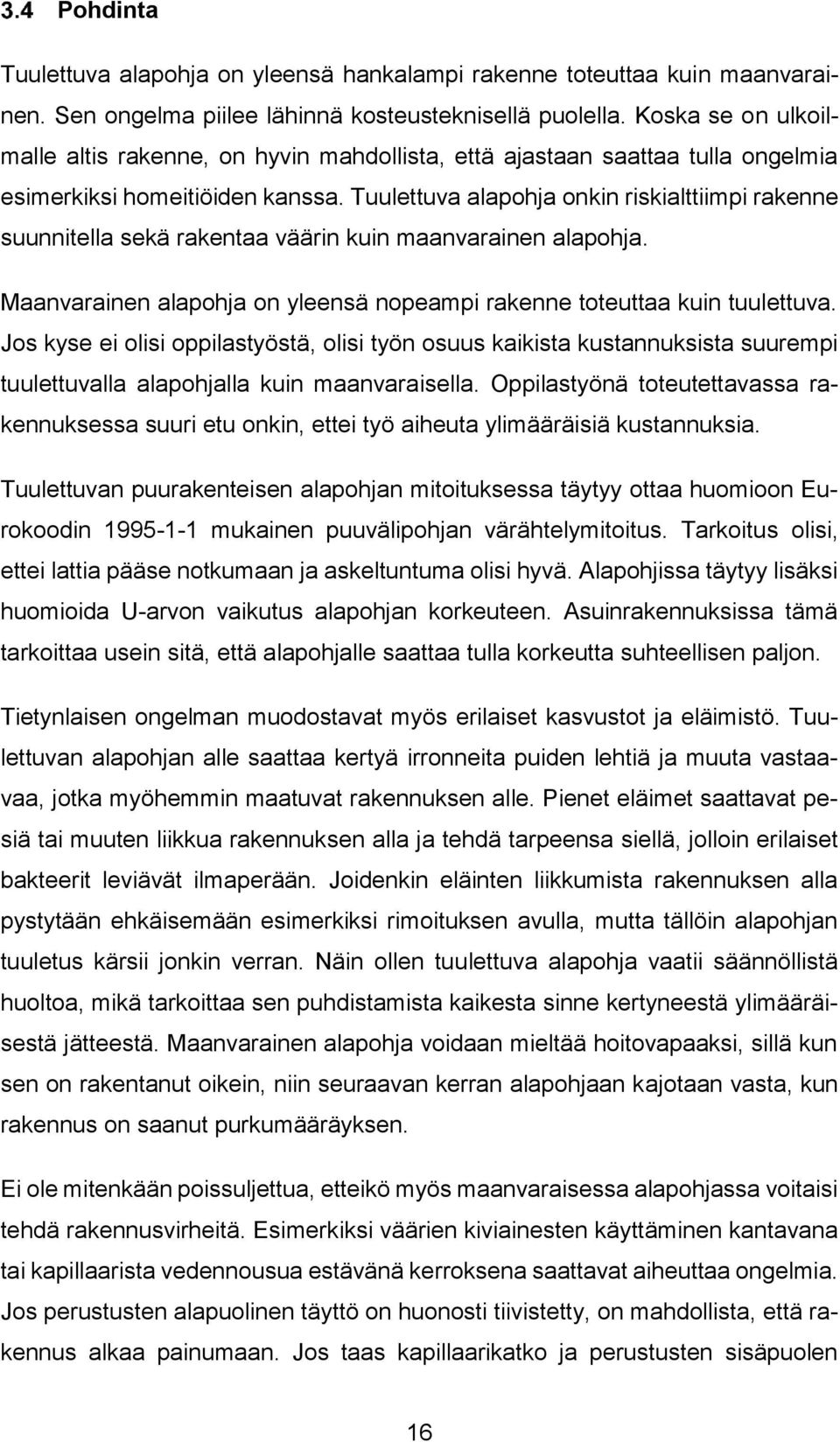 Tuulettuva alapohja onkin riskialttiimpi rakenne suunnitella sekä rakentaa väärin kuin maanvarainen alapohja. Maanvarainen alapohja on yleensä nopeampi rakenne toteuttaa kuin tuulettuva.