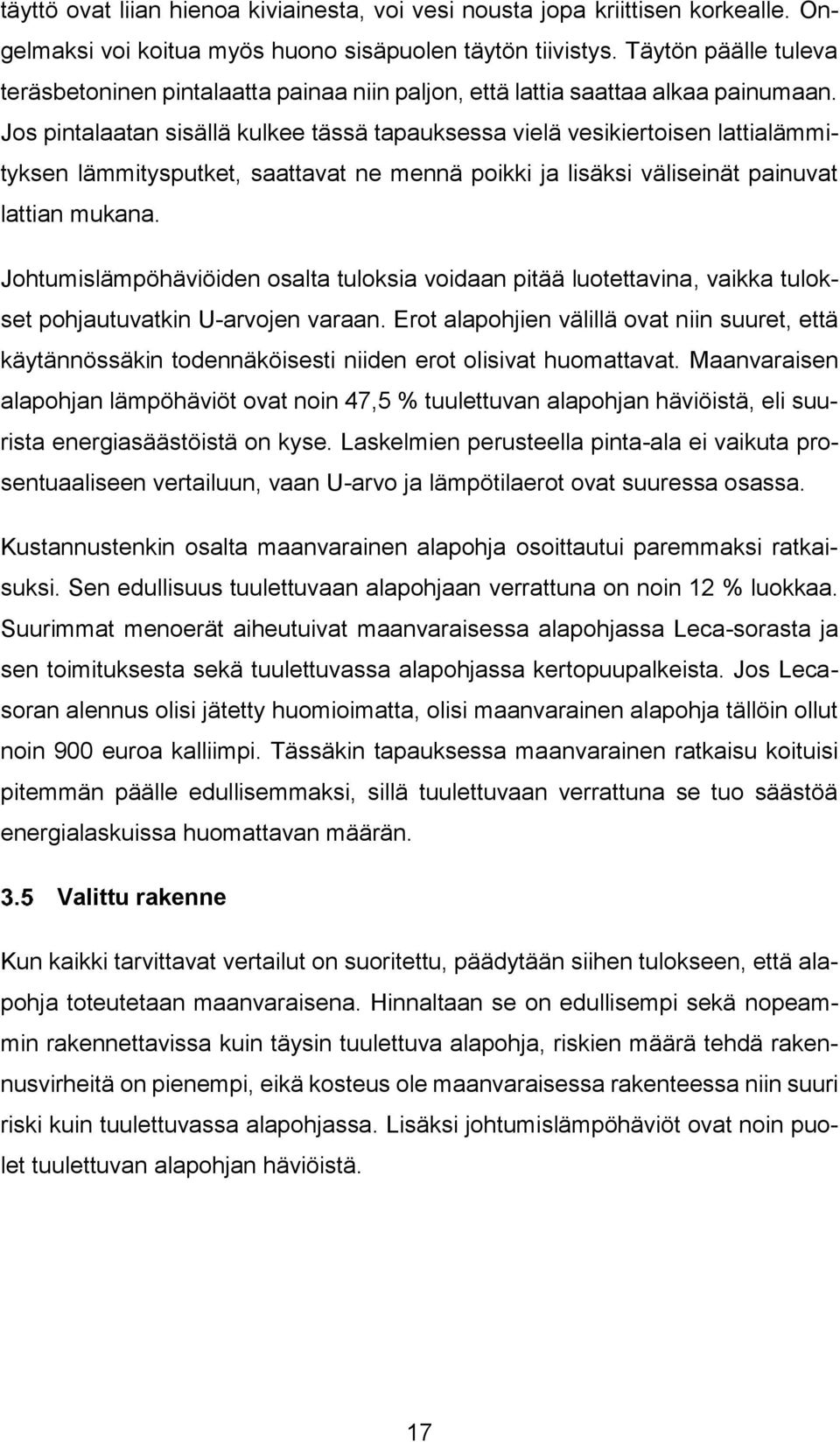 Jos pintalaatan sisällä kulkee tässä tapauksessa vielä vesikiertoisen lattialämmityksen lämmitysputket, saattavat ne mennä poikki ja lisäksi väliseinät painuvat lattian mukana.