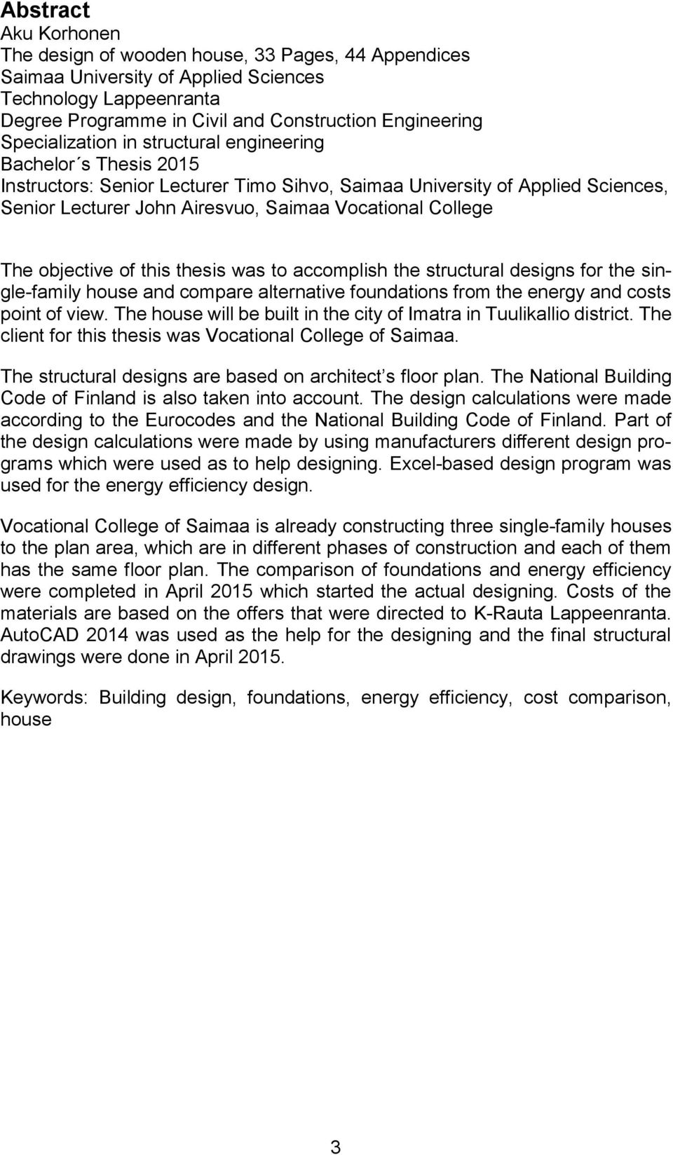 College The objective of this thesis was to accomplish the structural designs for the single-family house and compare alternative foundations from the energy and costs point of view.