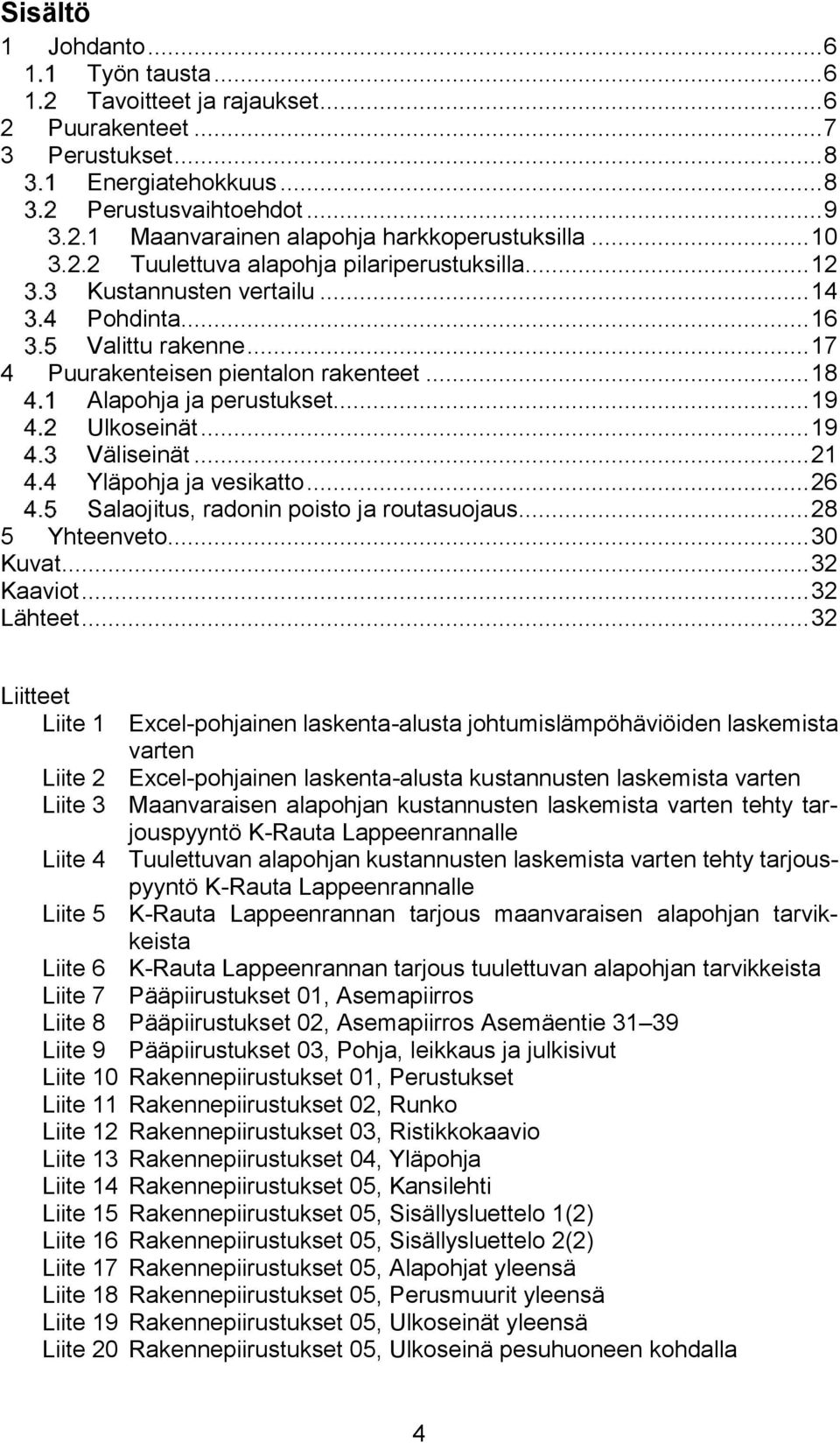 .. 19 Ulkoseinät... 19 Väliseinät... 21 Yläpohja ja vesikatto... 26 Salaojitus, radonin poisto ja routasuojaus... 28 5 Yhteenveto... 30 Kuvat... 32 Kaaviot... 32 Lähteet.