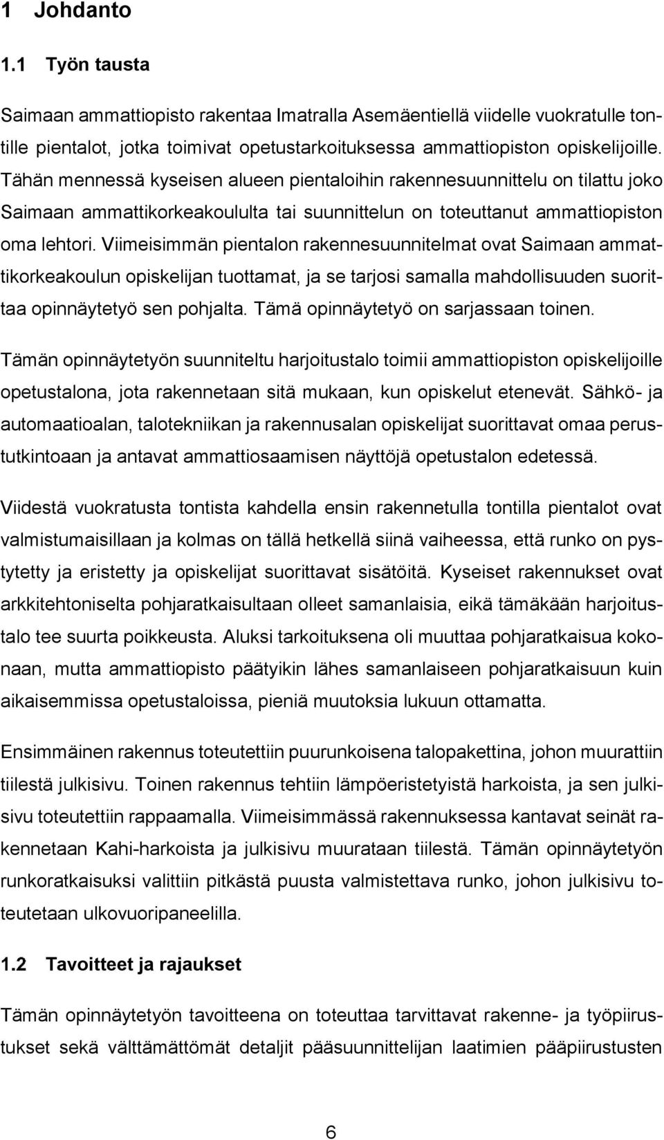 Viimeisimmän pientalon rakennesuunnitelmat ovat Saimaan ammattikorkeakoulun opiskelijan tuottamat, ja se tarjosi samalla mahdollisuuden suorittaa opinnäytetyö sen pohjalta.