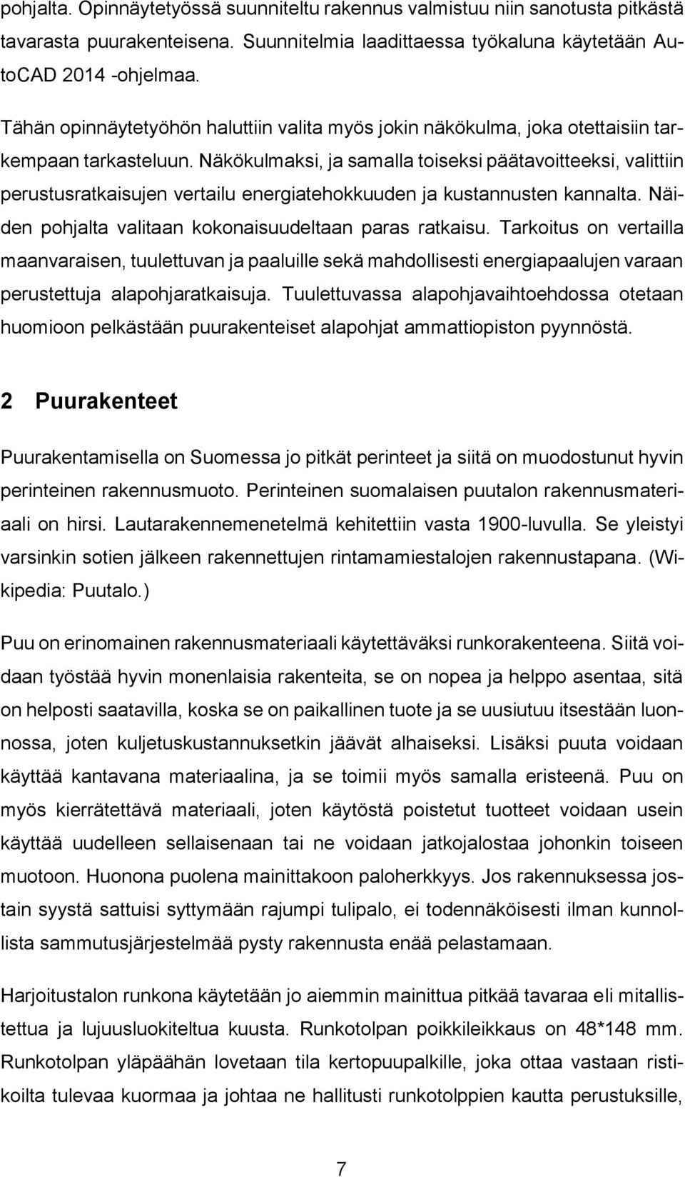 Näkökulmaksi, ja samalla toiseksi päätavoitteeksi, valittiin perustusratkaisujen vertailu energiatehokkuuden ja kustannusten kannalta. Näiden pohjalta valitaan kokonaisuudeltaan paras ratkaisu.