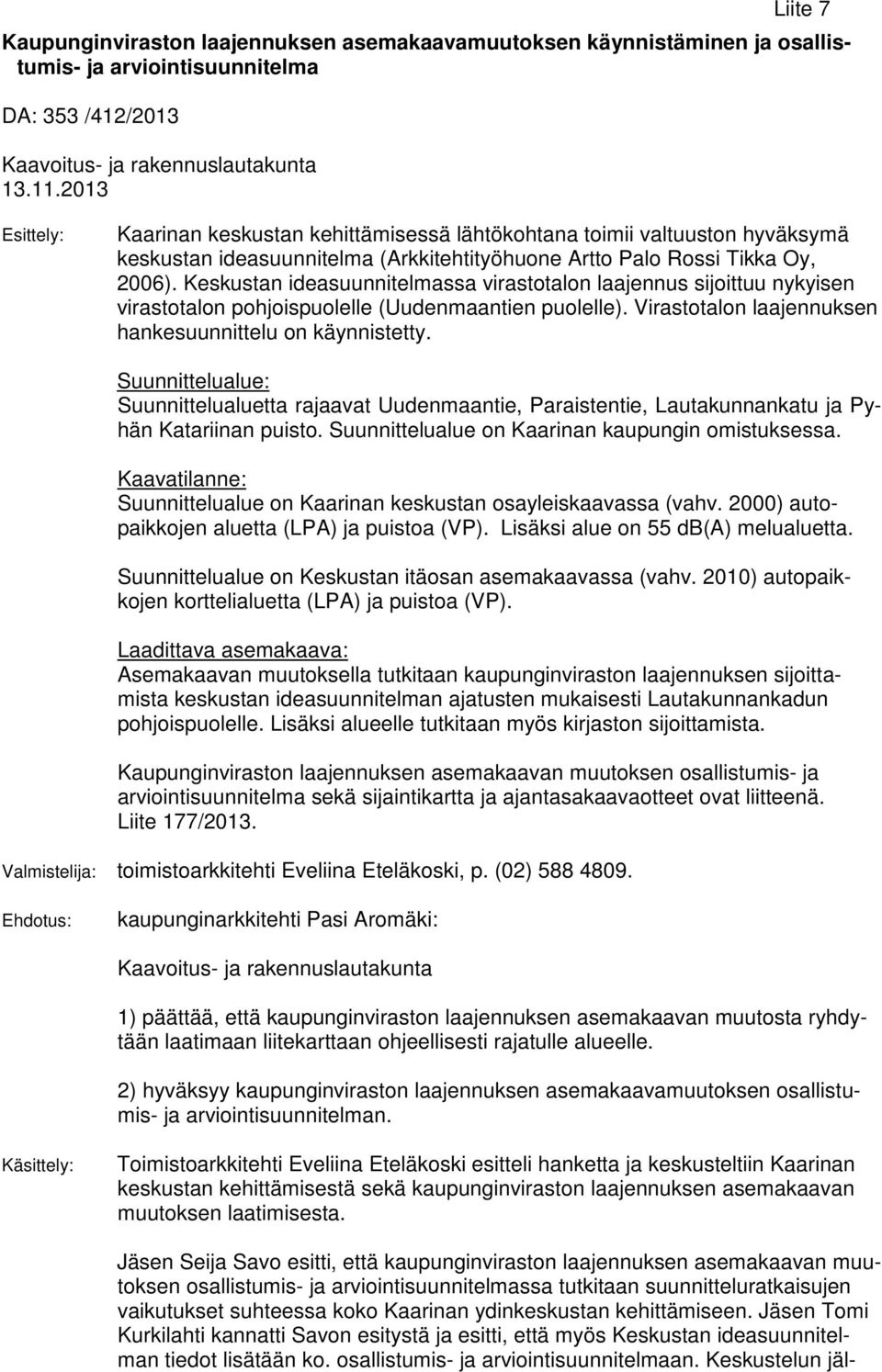 Keskustan ideasuunnitelmassa virastotalon laajennus sijoittuu nykyisen virastotalon pohjoispuolelle (Uudenmaantien puolelle). Virastotalon laajennuksen hankesuunnittelu on käynnistetty.