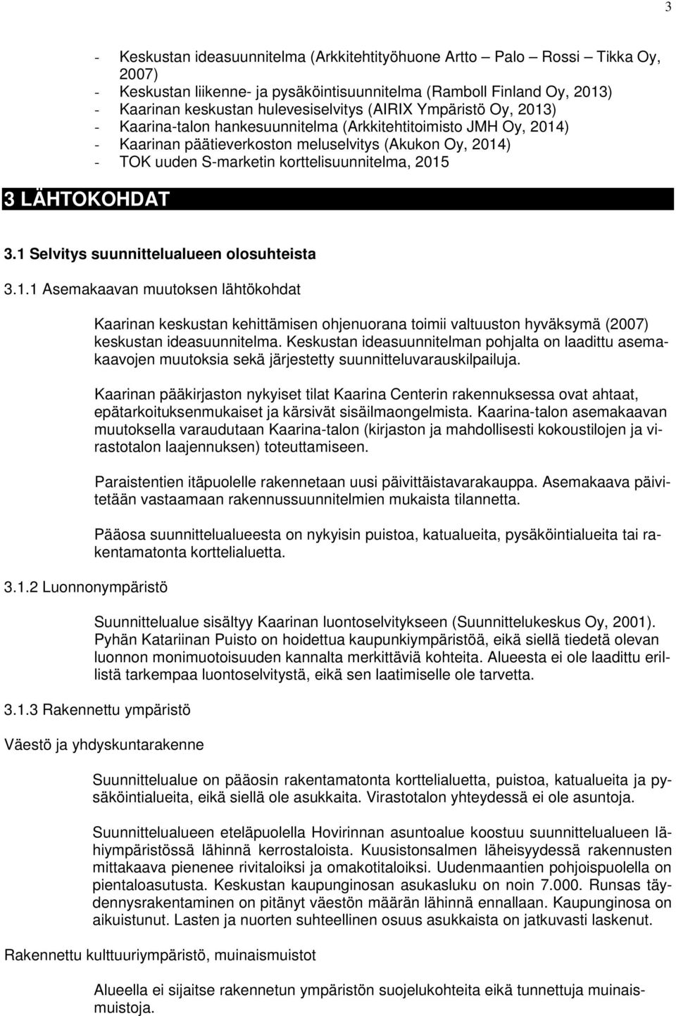 korttelisuunnitelma, 2015 3.1 Selvitys suunnittelualueen olosuhteista 3.1.1 Asemakaavan muutoksen lähtökohdat 3.1.2 Luonnonympäristö Kaarinan keskustan kehittämisen ohjenuorana toimii valtuuston hyväksymä (2007) keskustan ideasuunnitelma.