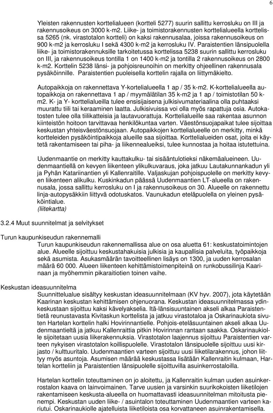 Paraistentien länsipuolella liike- ja toimistorakennuksille tarkoitetussa korttelissa 5238 suurin sallittu kerrosluku on III, ja rakennusoikeus tontilla 1 on 1400 k-m2 ja tontilla 2 rakennusoikeus on