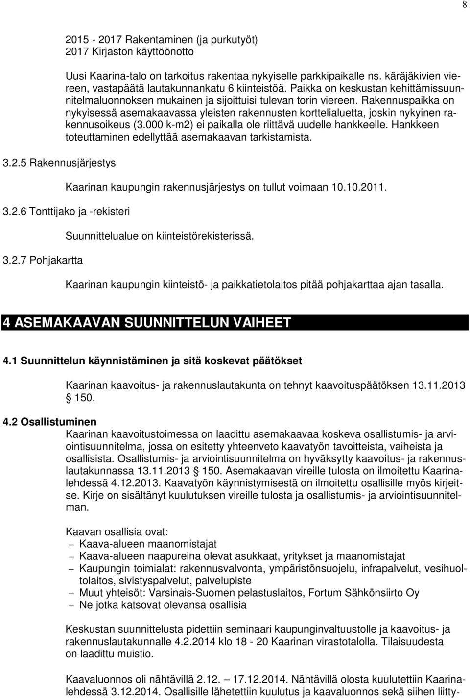 Rakennuspaikka on nykyisessä asemakaavassa yleisten rakennusten korttelialuetta, joskin nykyinen rakennusoikeus (3.000 k-m2) ei paikalla ole riittävä uudelle hankkeelle.