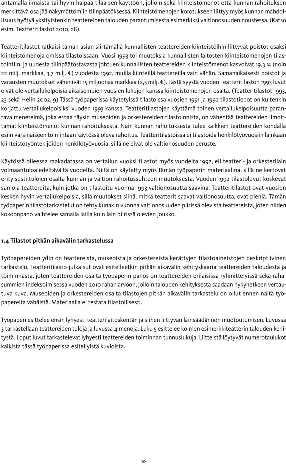 Teatteritilastot 2010, 28) Teatteritilastot ratkaisi tämän asian siirtämällä kunnallisten teattereiden kiinteistöihin liittyvät poistot osaksi kiinteistömenoja omissa tilastoissaan.