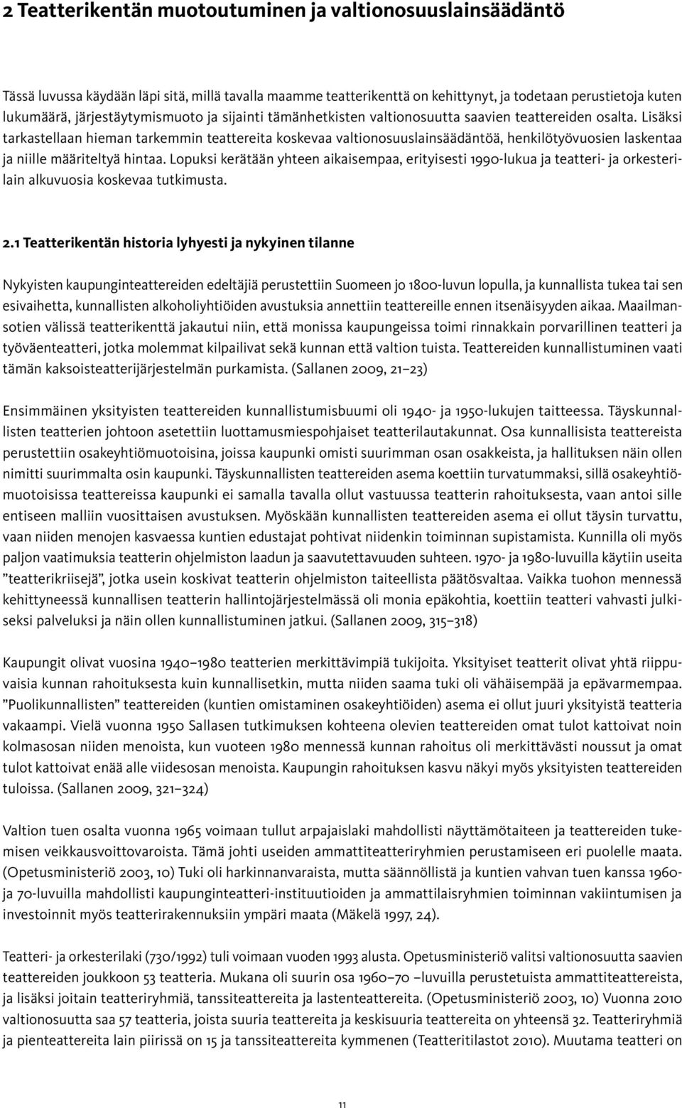 Lisäksi tarkastellaan hieman tarkemmin teattereita koskevaa valtionosuuslainsäädäntöä, henkilötyövuosien laskentaa ja niille määriteltyä hintaa.