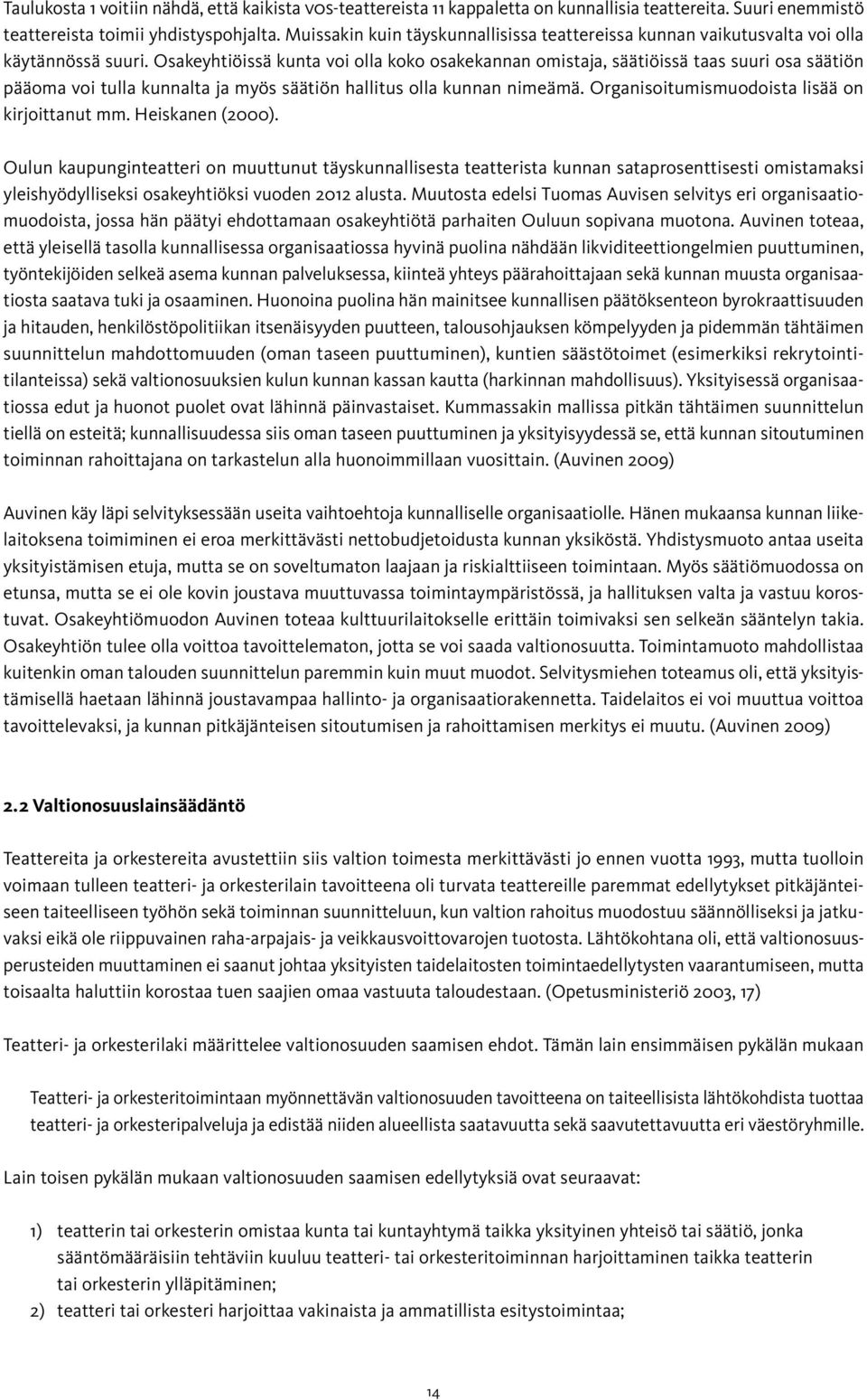 Osakeyhtiöissä kunta voi olla koko osakekannan omistaja, säätiöissä taas suuri osa säätiön pääoma voi tulla kunnalta ja myös säätiön hallitus olla kunnan nimeämä.