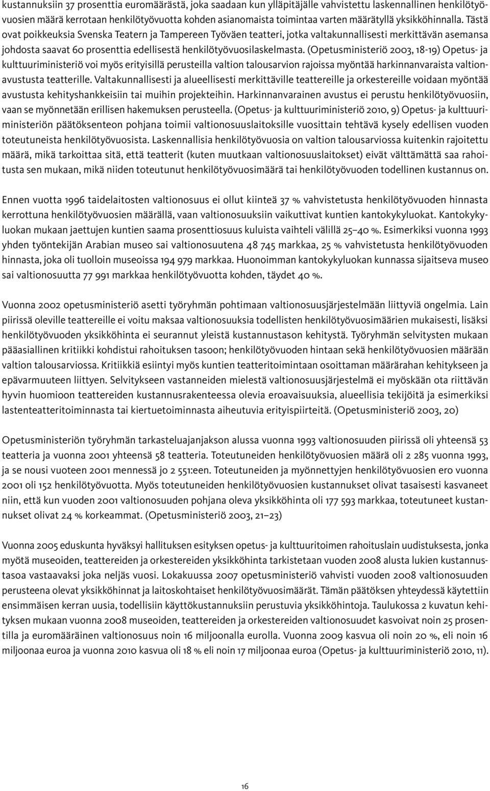 Tästä ovat poikkeuksia Svenska Teatern ja Tampereen Työväen teatteri, jotka valtakunnallisesti merkittävän asemansa johdosta saavat 60 prosenttia edellisestä henkilötyövuosilaskelmasta.